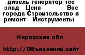 дизель генератор тсс элад › Цена ­ 17 551 - Все города Строительство и ремонт » Инструменты   . Кировская обл.